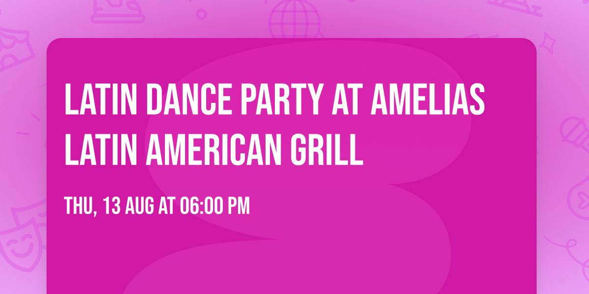 LATIN DANCE PARTY AT AMELIAS LATIN AMERICAN GRILL 