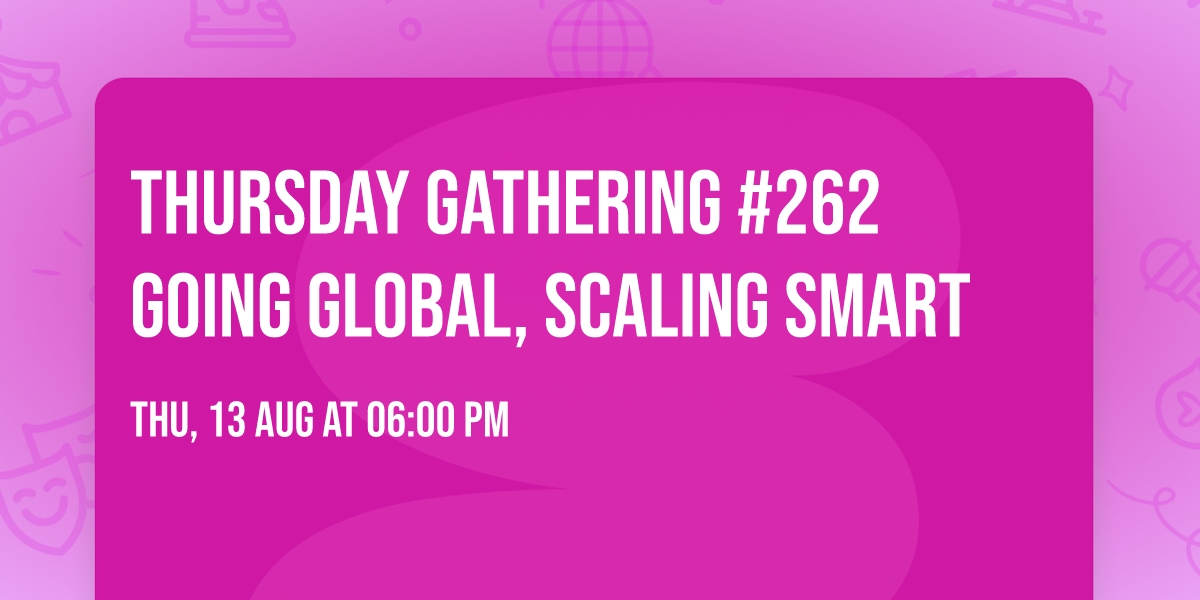 Thursday Gathering #262 Going Global, Scaling Smart
