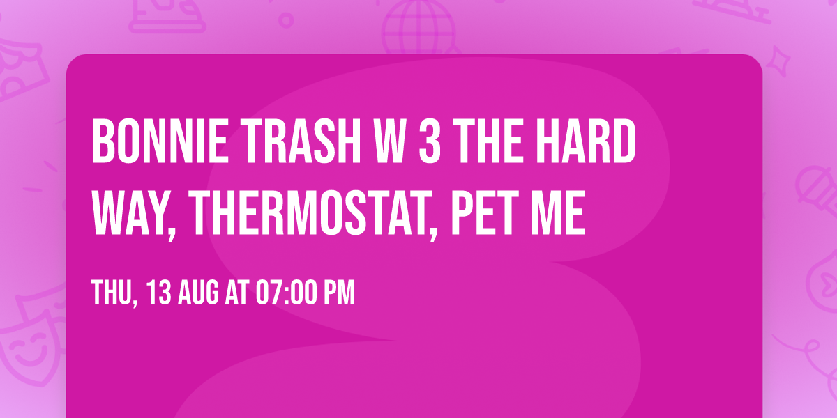 Bonnie Trash w 3 The Hard Way, Thermostat, Pet Me
