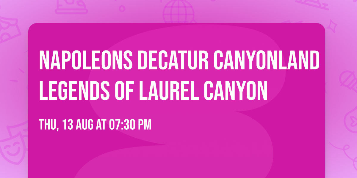 Napoleons Decatur Canyonland Legends of Laurel Canyon 