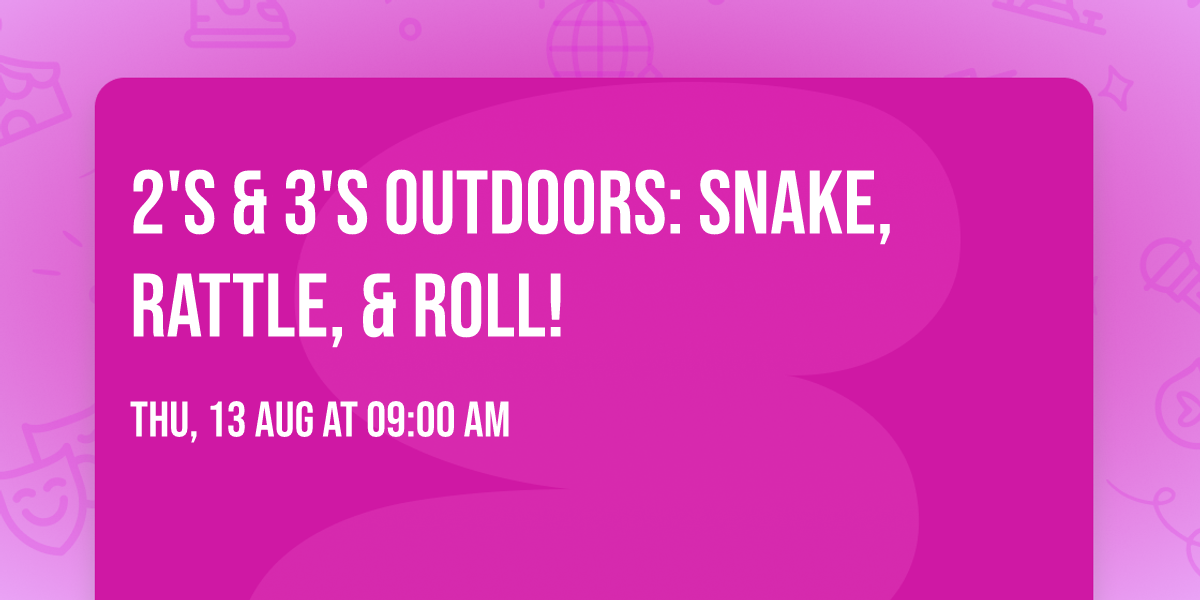 2's & 3's Outdoors: Snake, Rattle, & Roll!