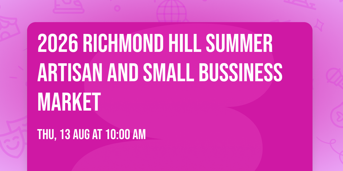 2026 Richmond Hill Summer Artisan And Small Bussiness Market