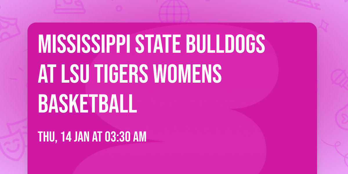 Mississippi State Bulldogs at LSU Tigers Womens Basketball