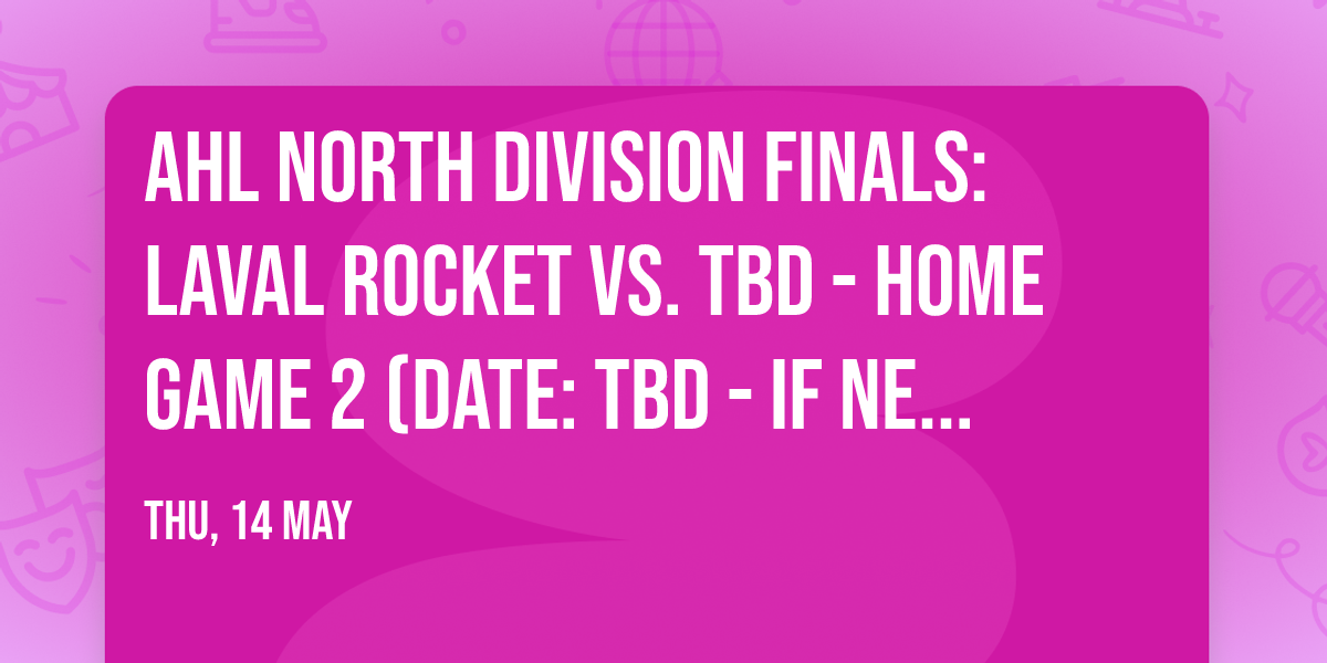 AHL North Division Finals: Laval Rocket vs. TBD - Home Game 2 (Date: TBD - If Necessary)