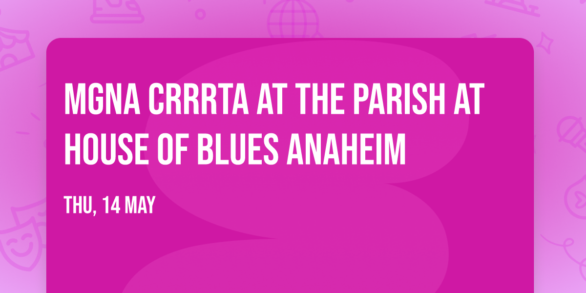 MGNA Crrrta at The Parish at House of Blues Anaheim