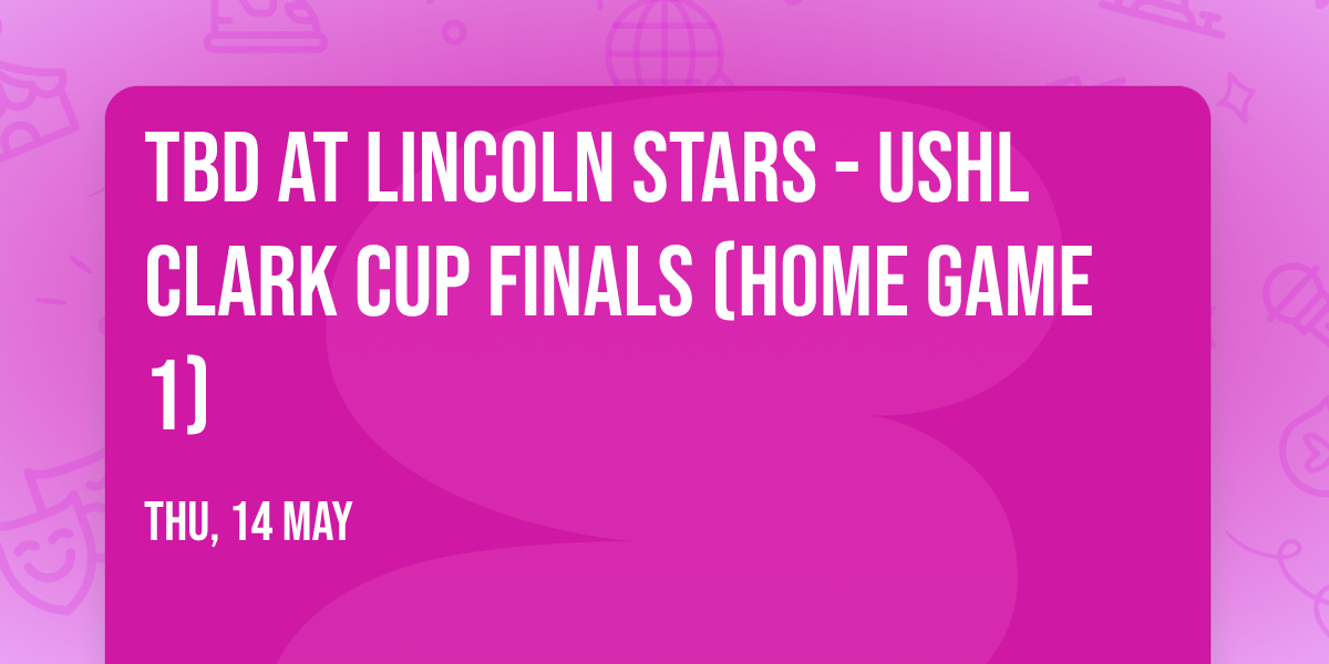 TBD at Lincoln Stars - USHL Clark Cup Finals (Home Game 1)
