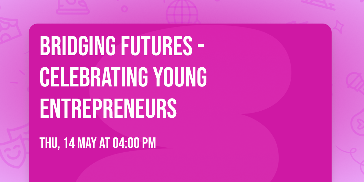 Bridging Futures - Celebrating Young Entrepreneurs