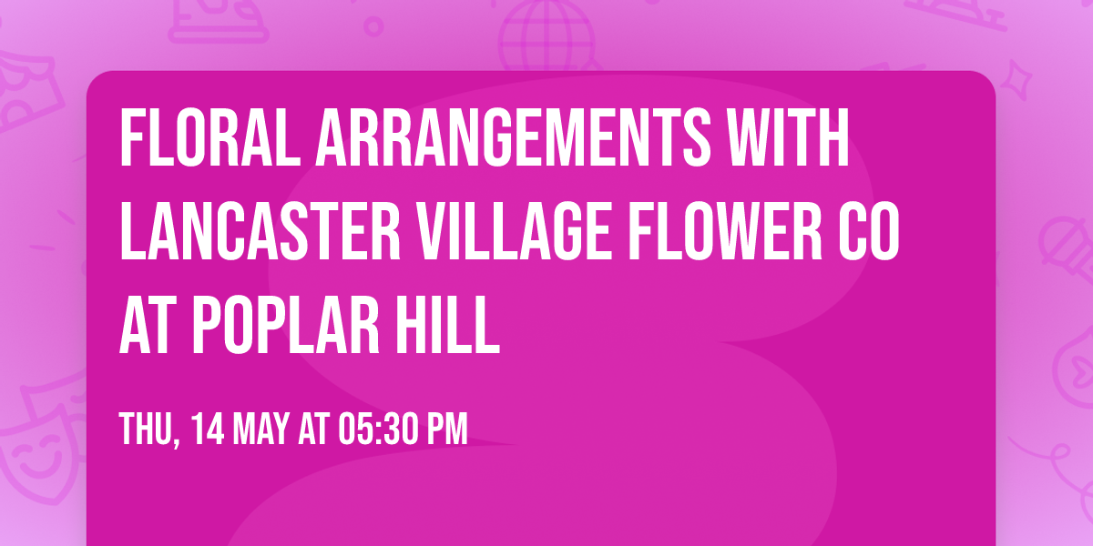 Floral Arrangements with Lancaster Village Flower Co at Poplar Hill