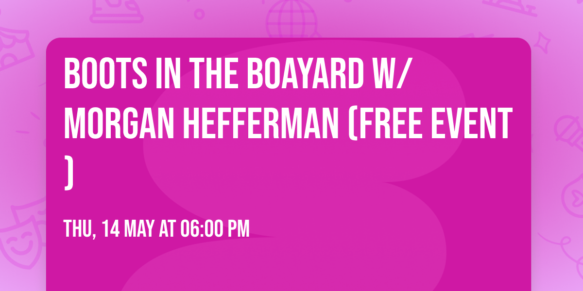 Boots in The Boayard w\/ Morgan Hefferman (FREE EVENT)