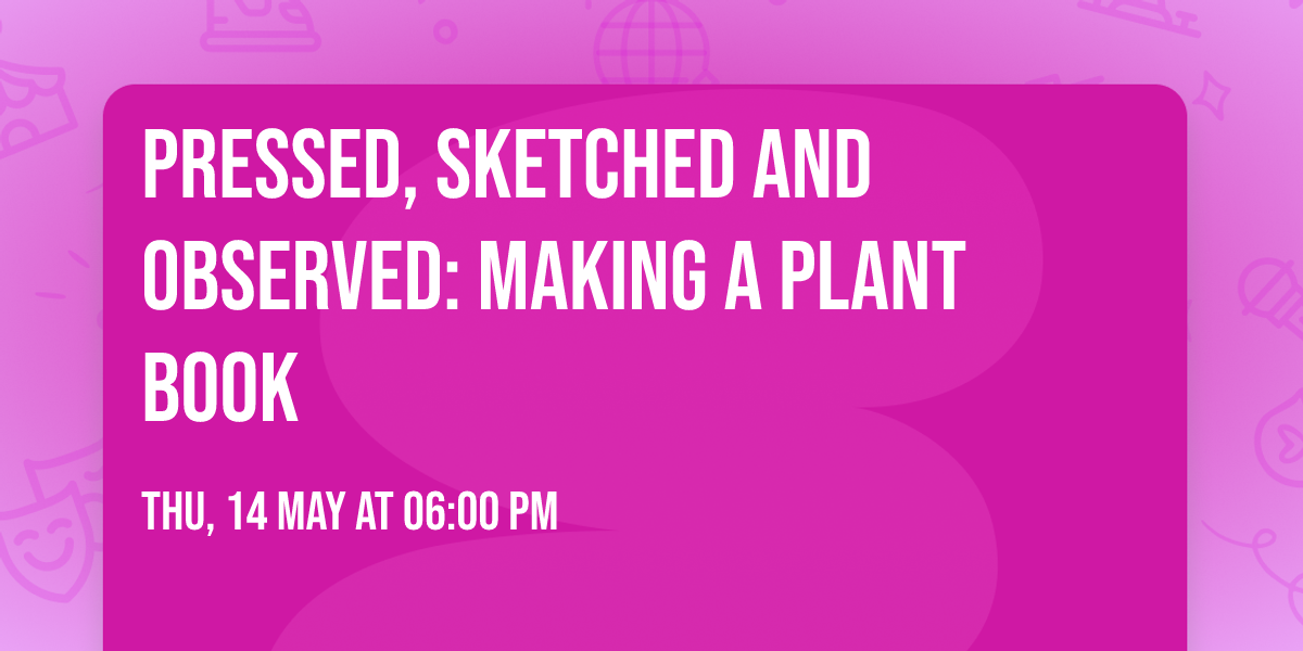 Pressed, Sketched and Observed: Making a Plant Book