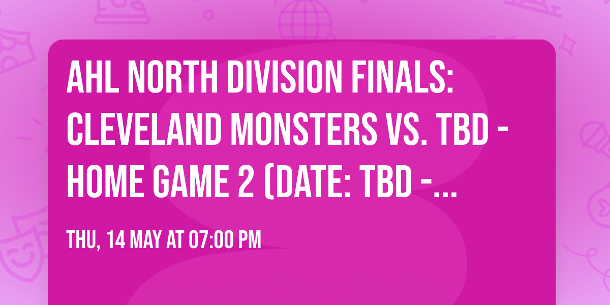 AHL North Division Finals: Cleveland Monsters vs. TBD - Home Game 2 (Date: TBD - If Necessary)