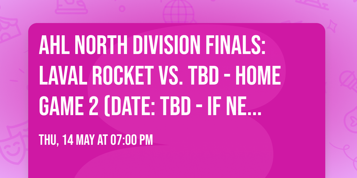 AHL North Division Finals: Laval Rocket vs. TBD - Home Game 2 (Date: TBD - If Necessary)