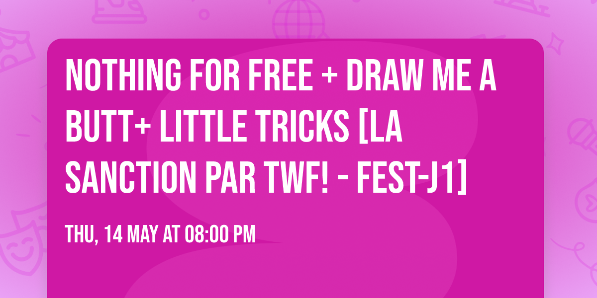 Nothing For Free + Draw Me A Butt+ Little Tricks [La Sanction par TWF! - FEST-J1] 