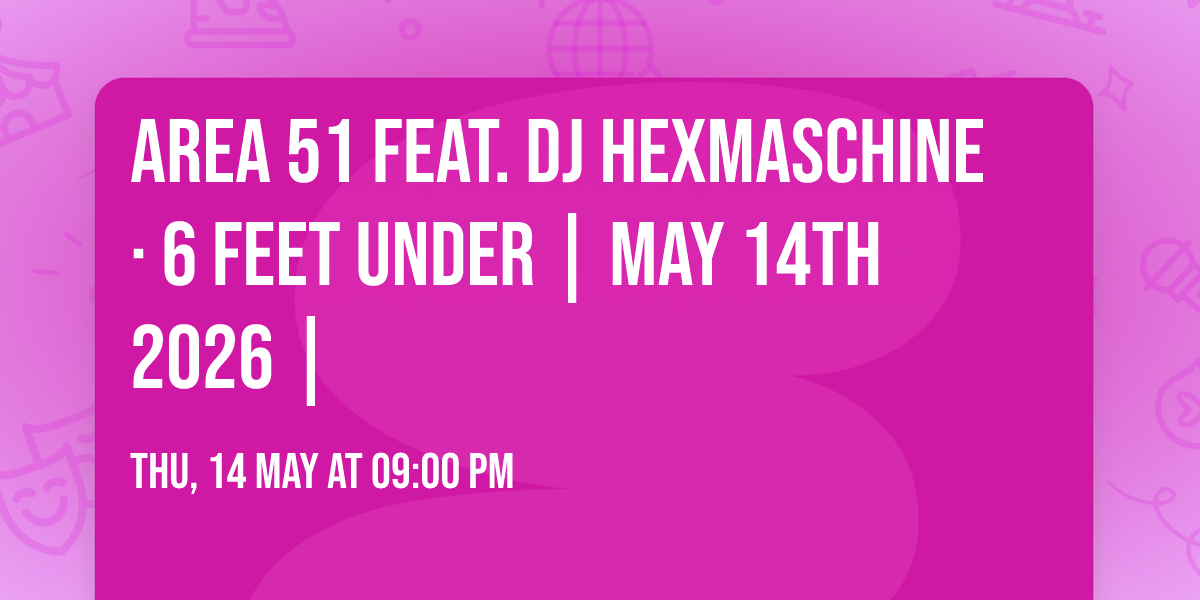 Area 51 feat. DJ Hexmaschine \u00b7 6 Feet Under | May 14th 2026 |