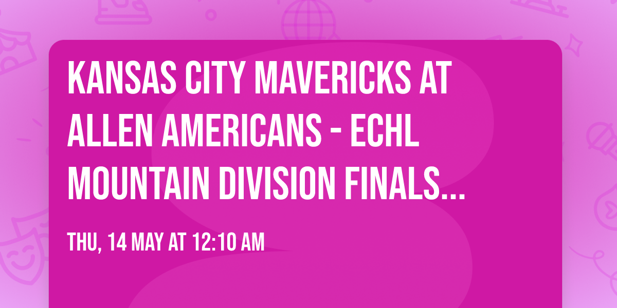Kansas City Mavericks at Allen Americans - ECHL Mountain Division Finals (Game 3, Home Game 1)