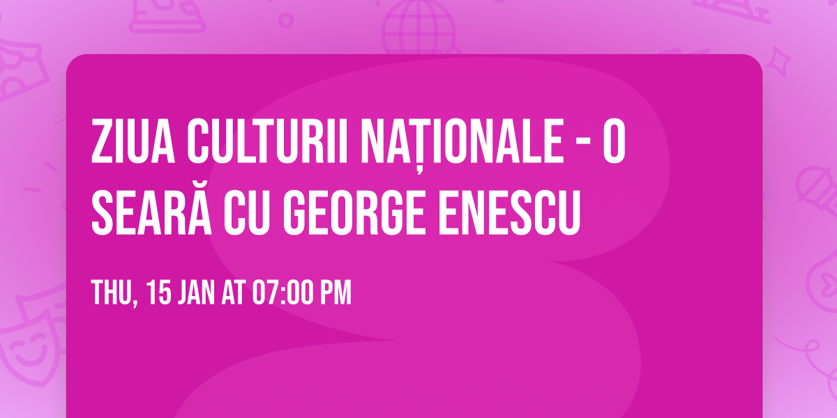 ZIUA CULTURII NA\u021aIONALE - O sear\u0103 cu George Enescu 