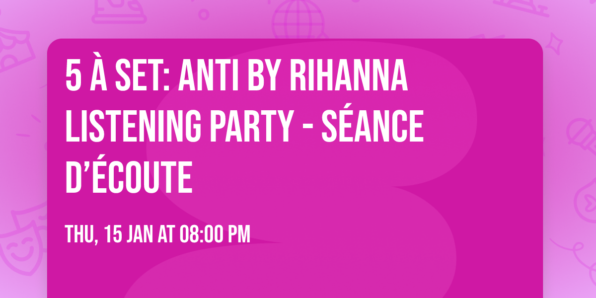 5 \u00e0 Set: ANTI by Rihanna Listening Party - S\u00e9ance d\u2019\u00e9coute