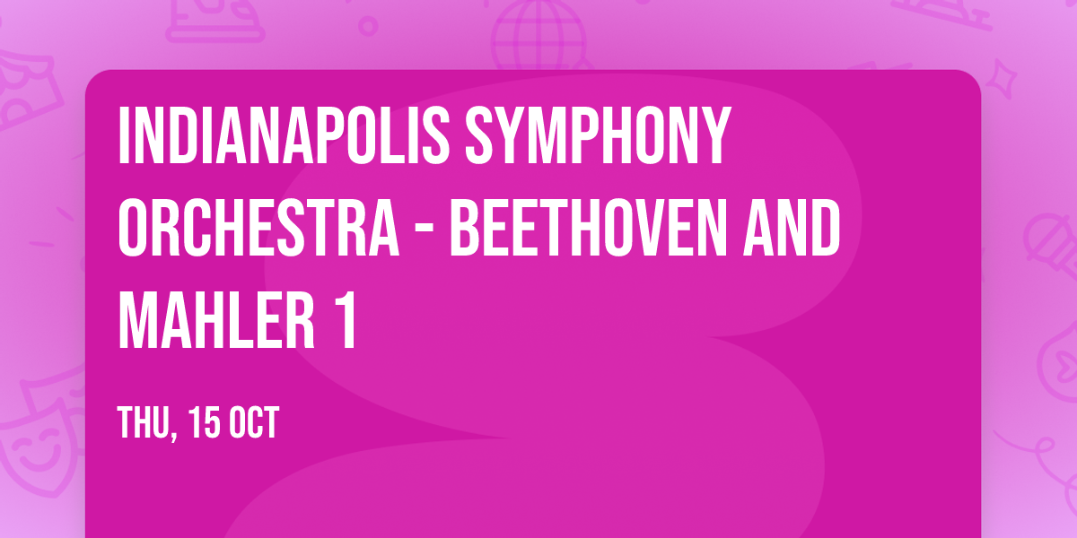 Indianapolis Symphony Orchestra - Beethoven and Mahler 1
