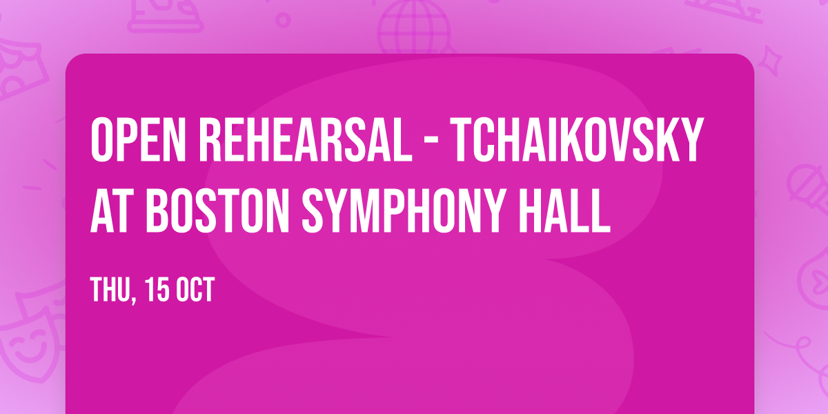 Open Rehearsal - Tchaikovsky at Boston Symphony Hall