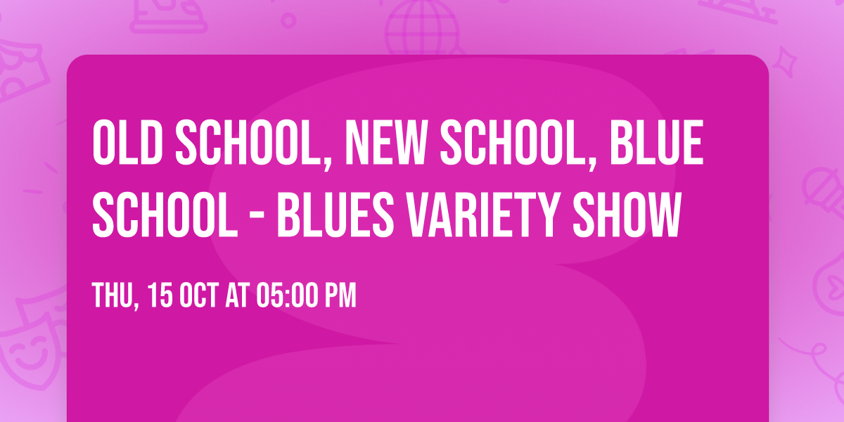 Old School, New School, Blue School - Blues Variety Show