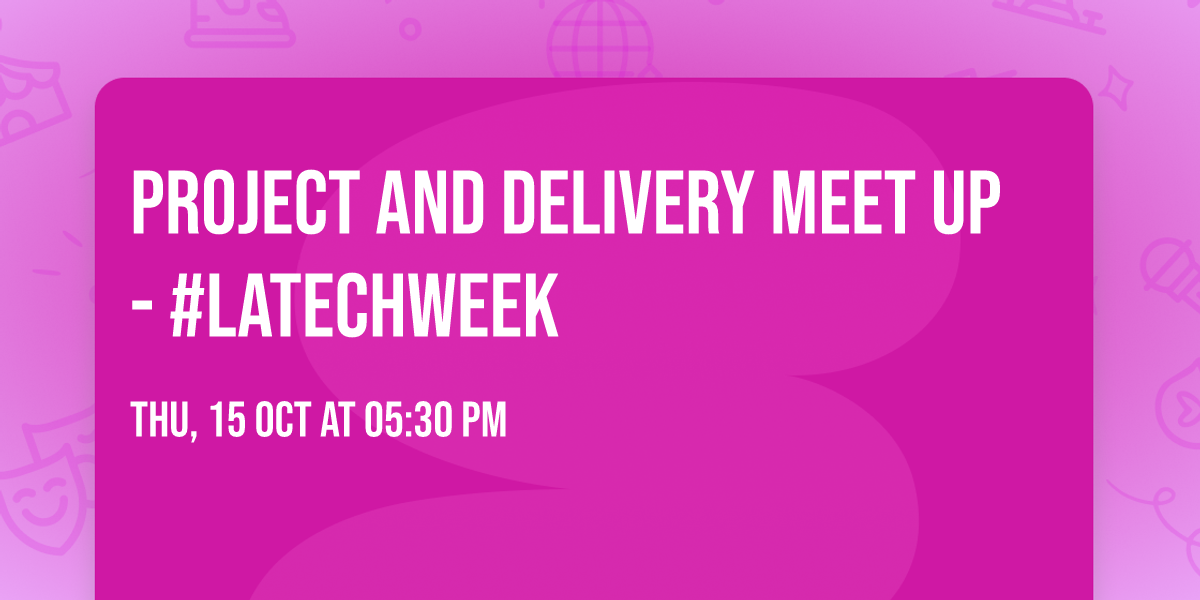 Project and Delivery Meet Up - #LATechWeek