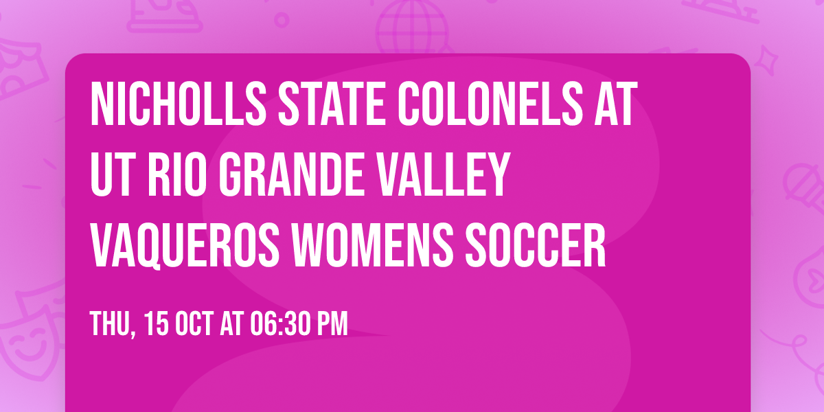 Nicholls State Colonels at UT Rio Grande Valley Vaqueros Womens Soccer
