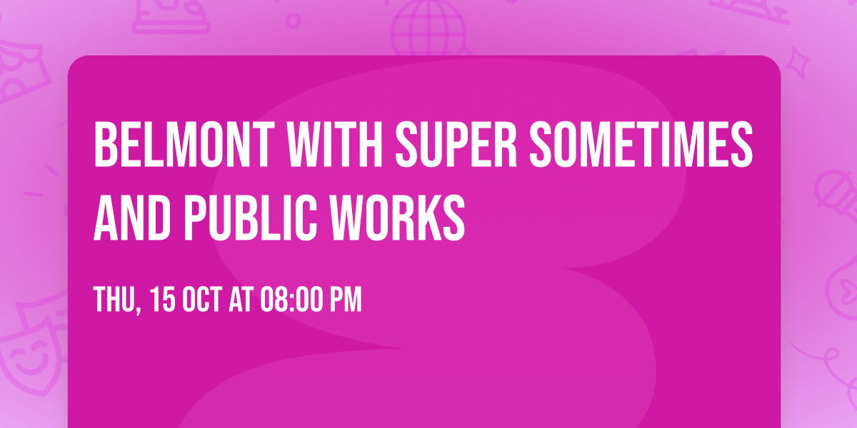 Belmont with Super Sometimes and Public Works