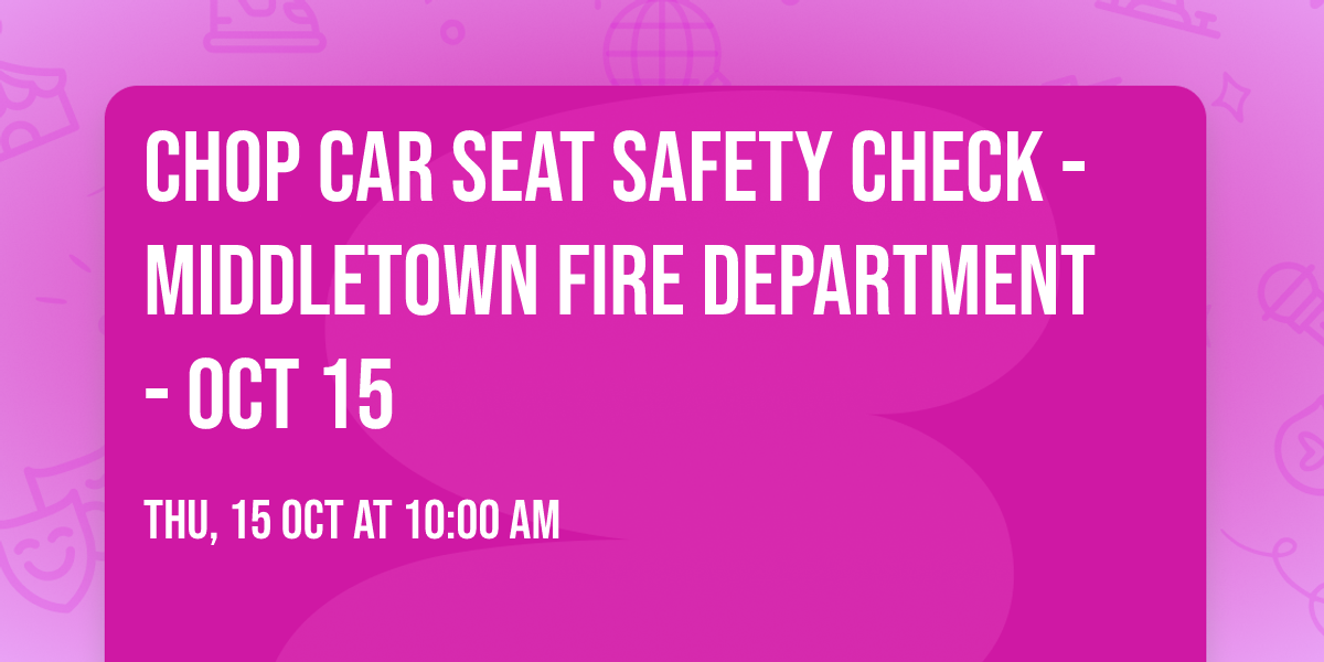 CHOP Car Seat Safety Check - Middletown Fire Department - Oct 15