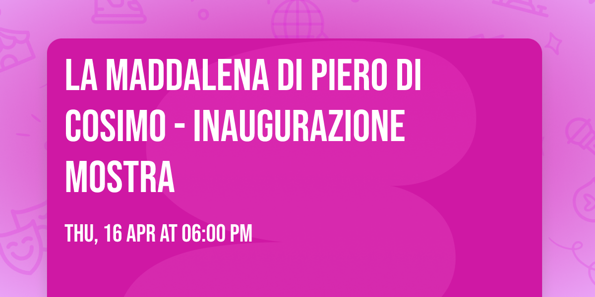 La Maddalena di Piero di Cosimo - Inaugurazione mostra