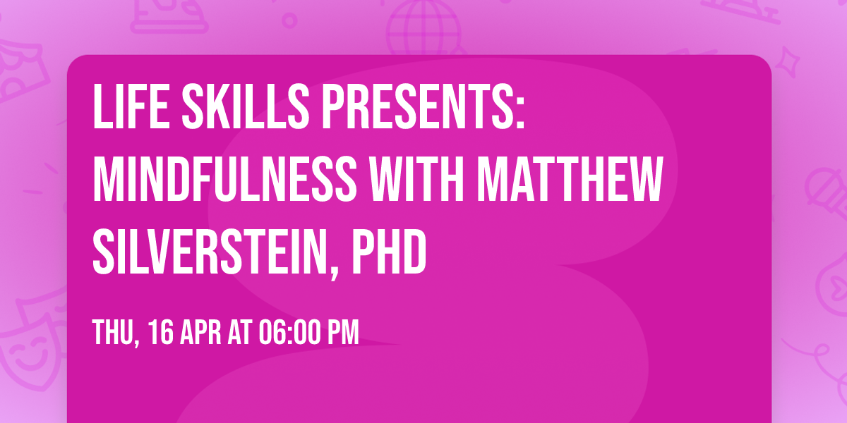 Life Skills Presents: Mindfulness with Matthew Silverstein, PhD