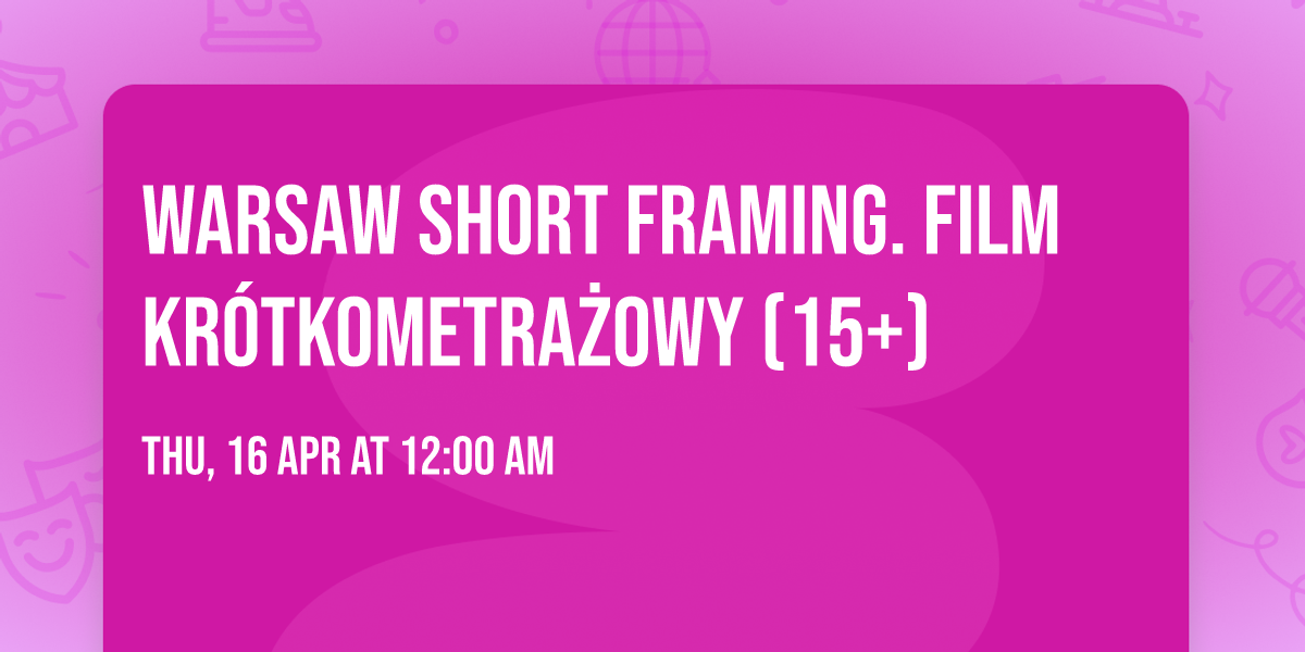 Warsaw Short Framing. Film kr\u00f3tkometra\u017cowy (15+) 