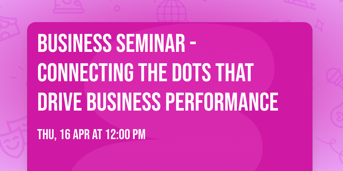 Business Seminar - Connecting the dots that drive business performance