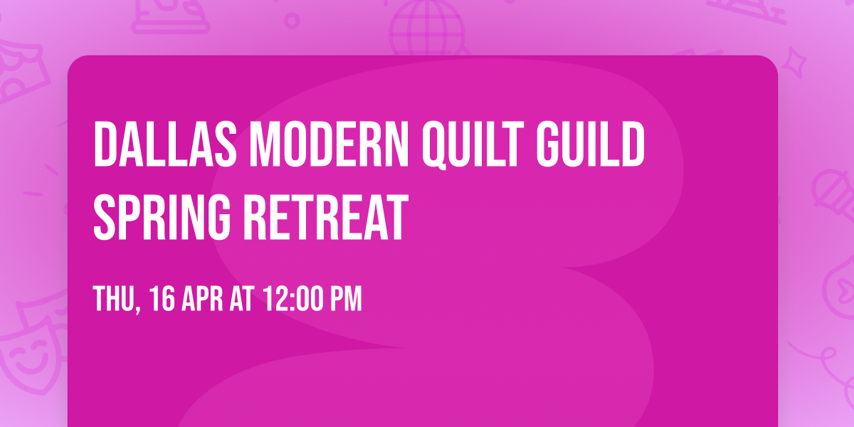 Dallas Modern Quilt Guild Spring Retreat
