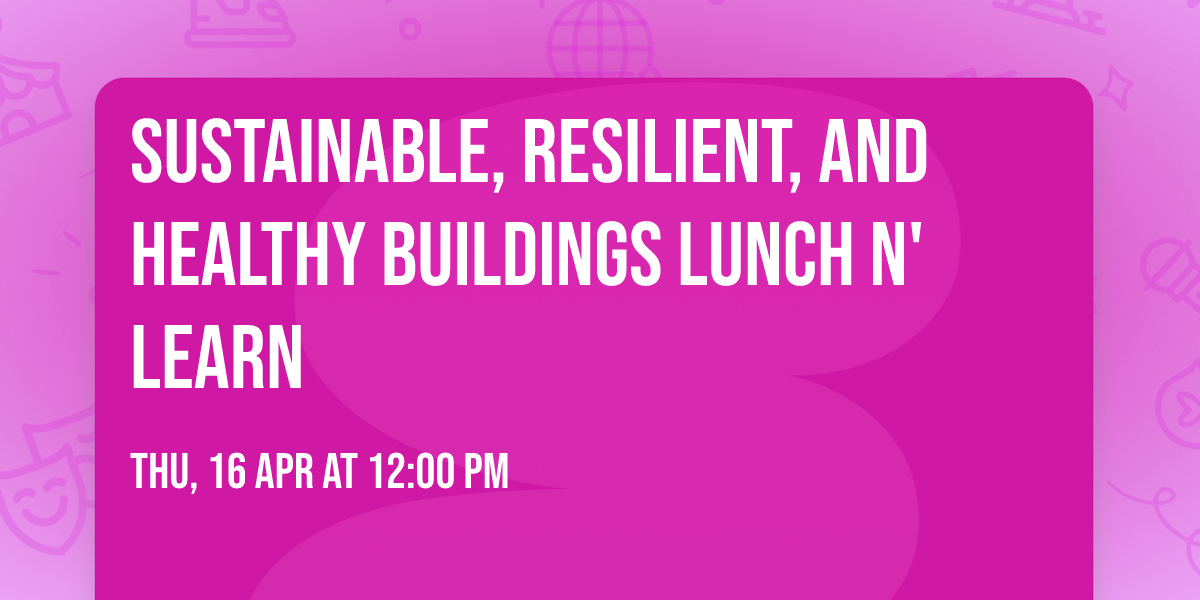 Sustainable, Resilient, and Healthy Buildings Lunch n' Learn