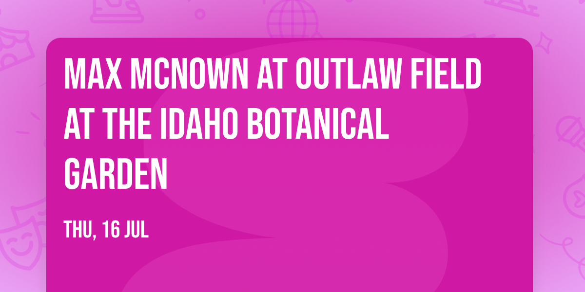Max McNown at Outlaw Field at the Idaho Botanical Garden