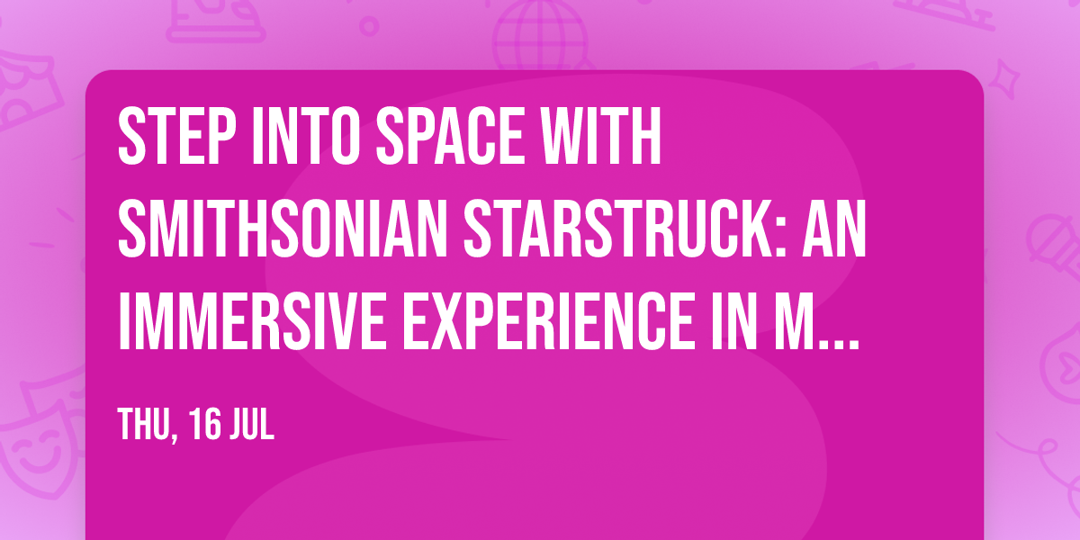 Step Into Space with Smithsonian Starstruck: An Immersive Experience in Melbourne