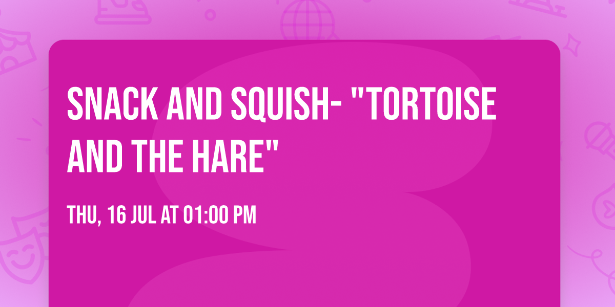Snack and Squish- "Tortoise and the Hare"