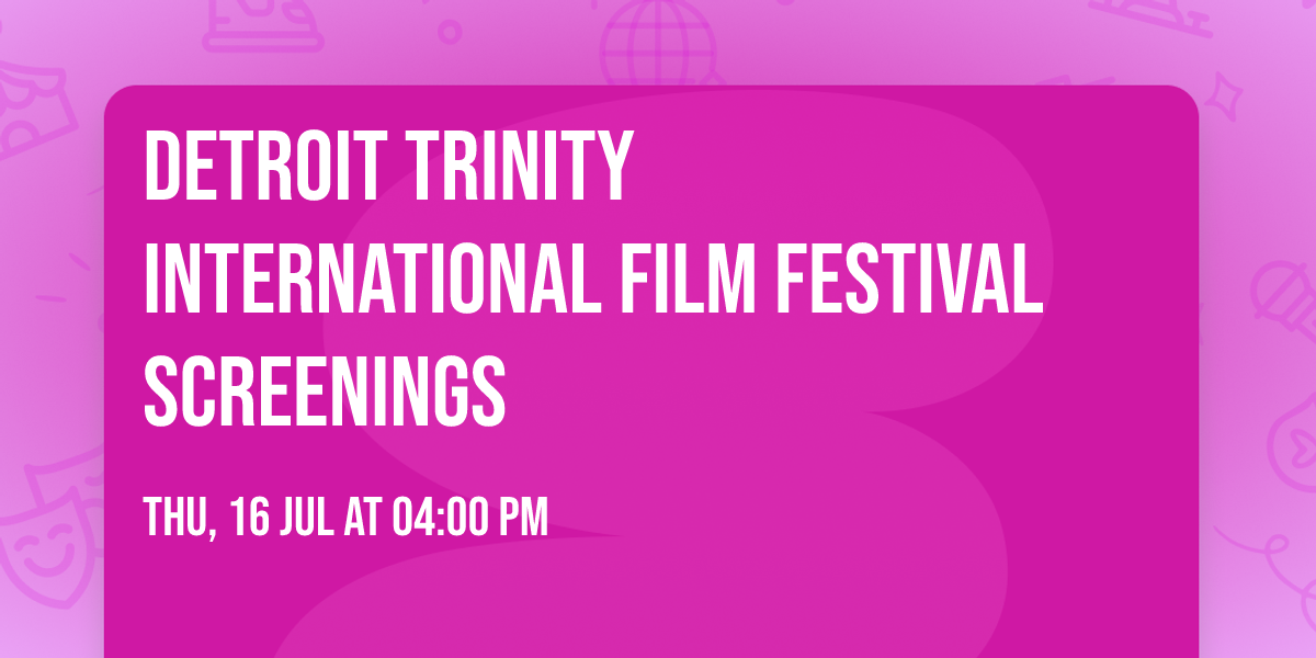 Detroit Trinity International Film Festival Screenings
