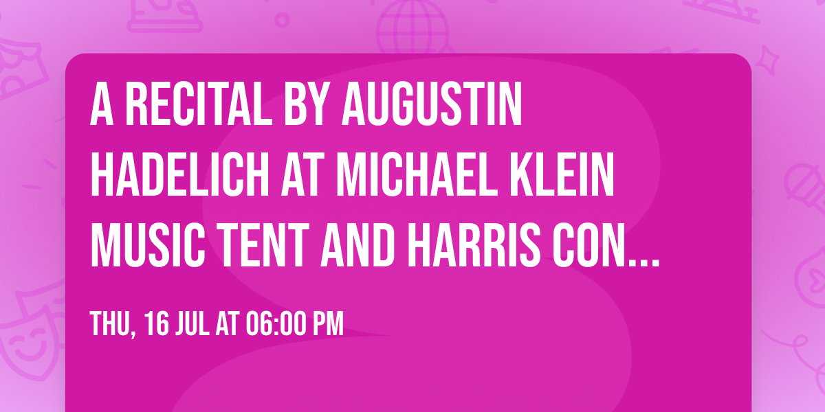 A Recital by Augustin Hadelich at Michael Klein Music Tent and Harris Concert Hall