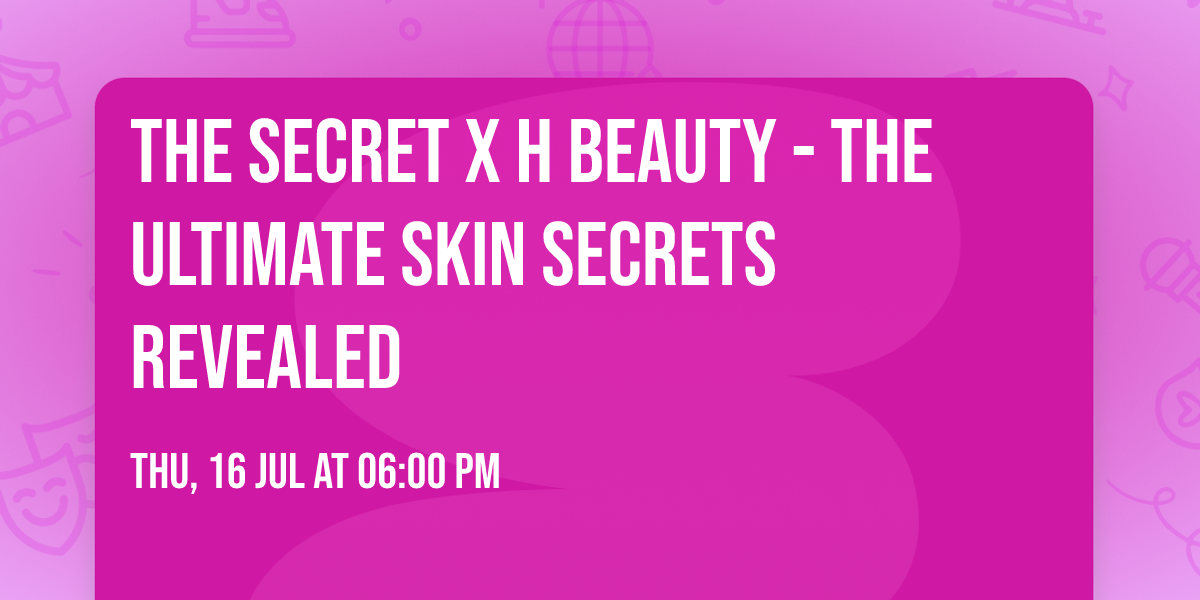 THE SECRET X H BEAUTY - THE ULTIMATE SKIN SECRETS REVEALED