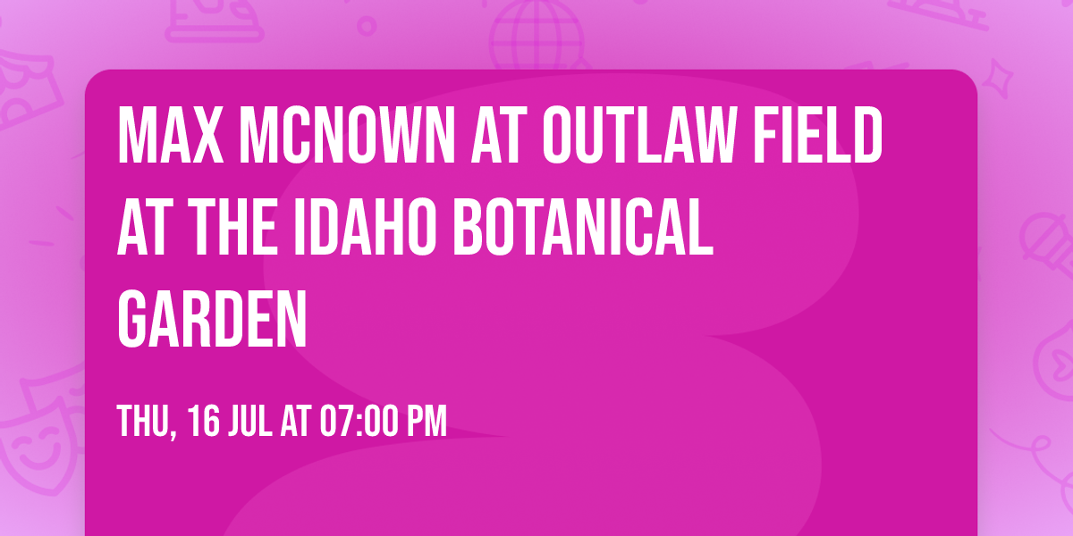 Max McNown at Outlaw Field at the Idaho Botanical Garden