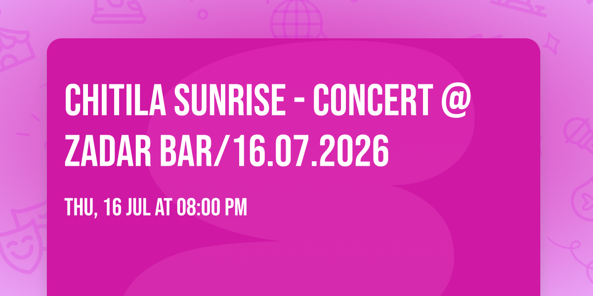 CHITILA SUNRISE - CONCERT @ZADAR BAR\/16.07.2026