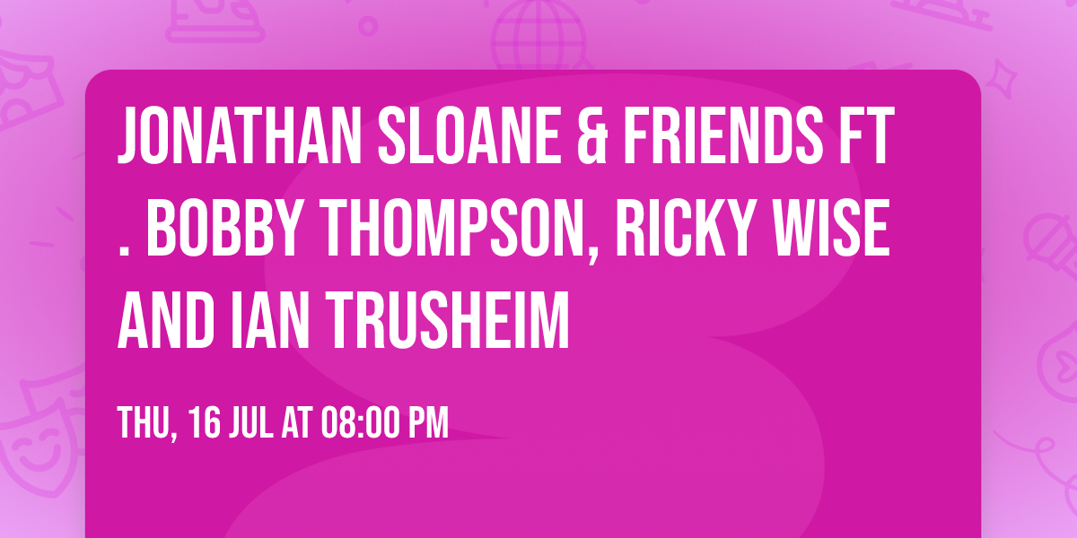 Jonathan Sloane & Friends Ft. Bobby Thompson, Ricky Wise and Ian Trusheim 