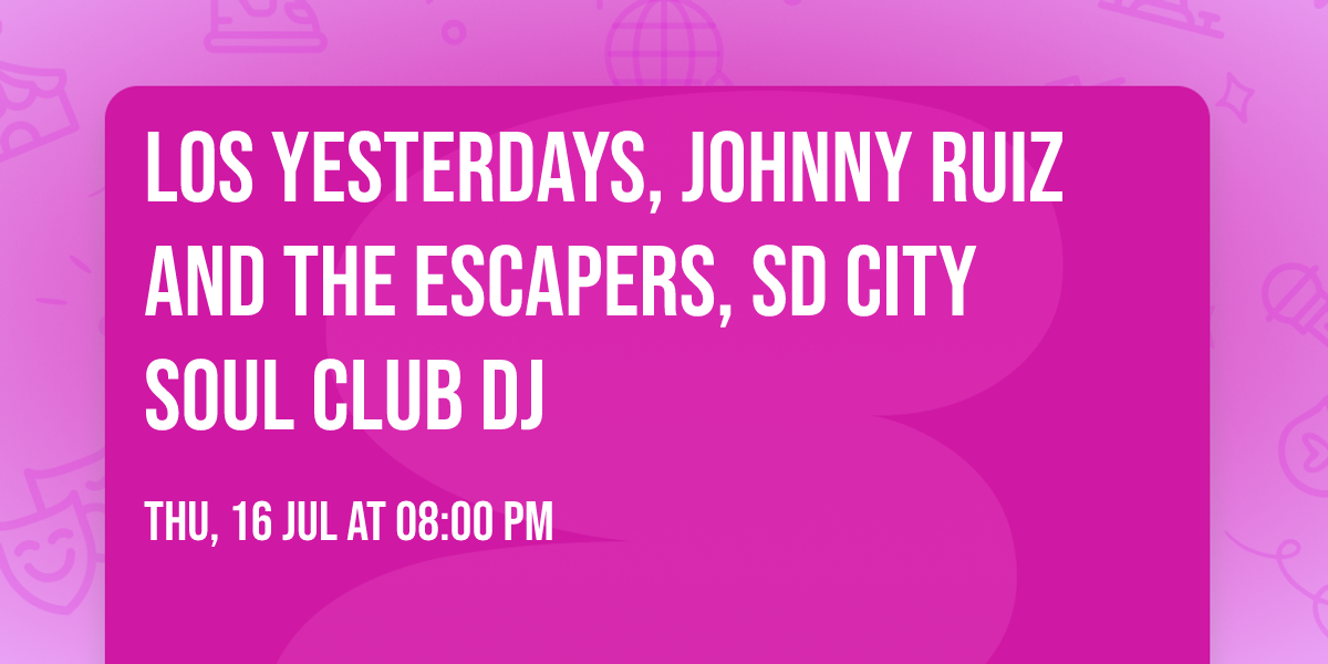 Los Yesterdays, Johnny Ruiz and The Escapers, SD City Soul Club DJ