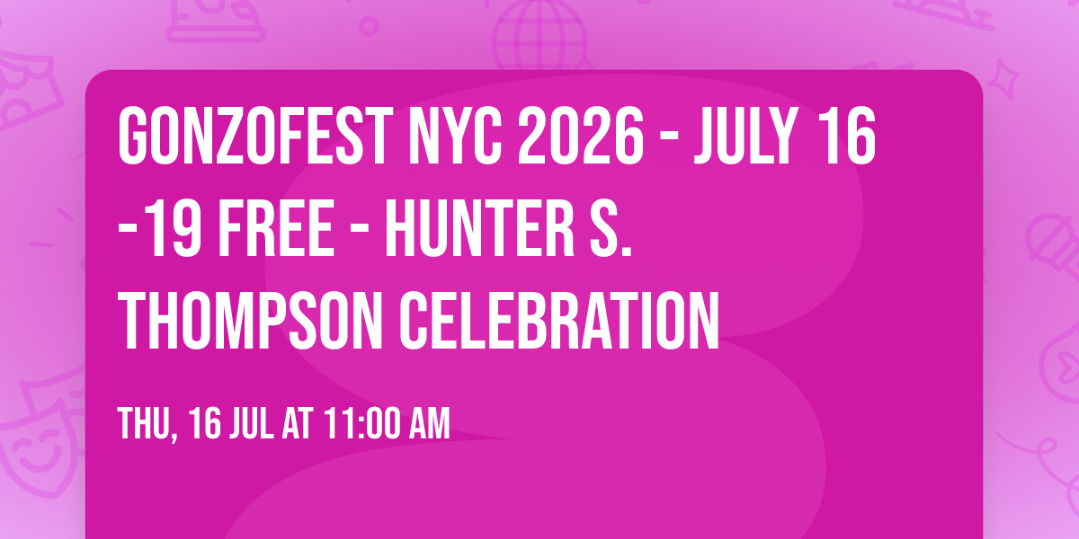 GonzoFest NYC 2026 - July 16-19 FREE - Hunter S. Thompson Celebration