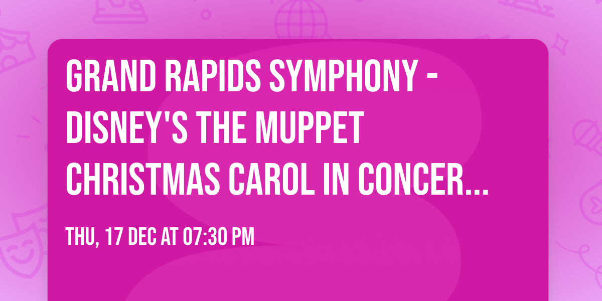 Grand Rapids Symphony - Disney's The Muppet Christmas Carol in Concert at DeVos Performance Hall