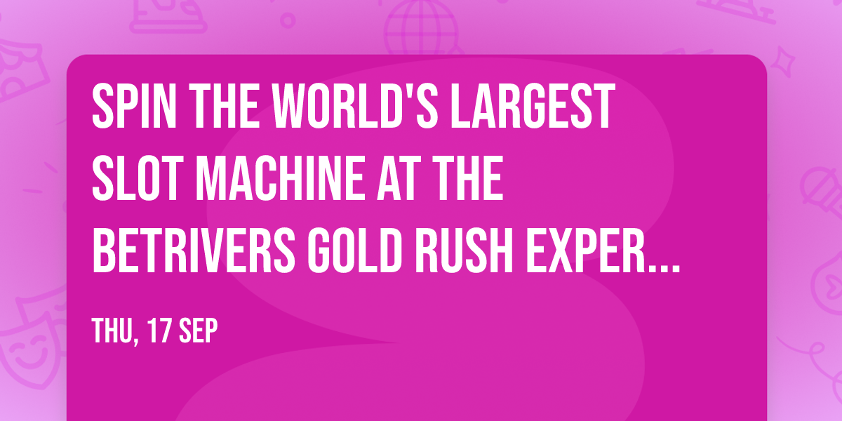 Spin the World's Largest Slot Machine at the BetRivers Gold Rush Experience
