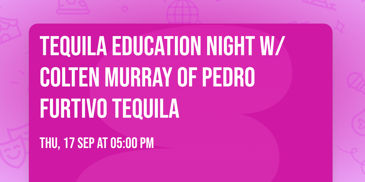 Tequila Education Night w\/ Colten Murray of Pedro Furtivo Tequila