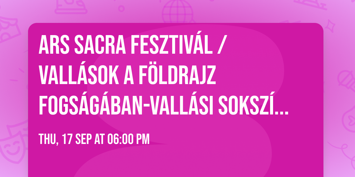 Ars Sacra Fesztiv\u00e1l \/ Vall\u00e1sok a f\u00f6ldrajz fogs\u00e1g\u00e1ban-Vall\u00e1si soksz\u00edn\u0171s\u00e9g Belaruszban