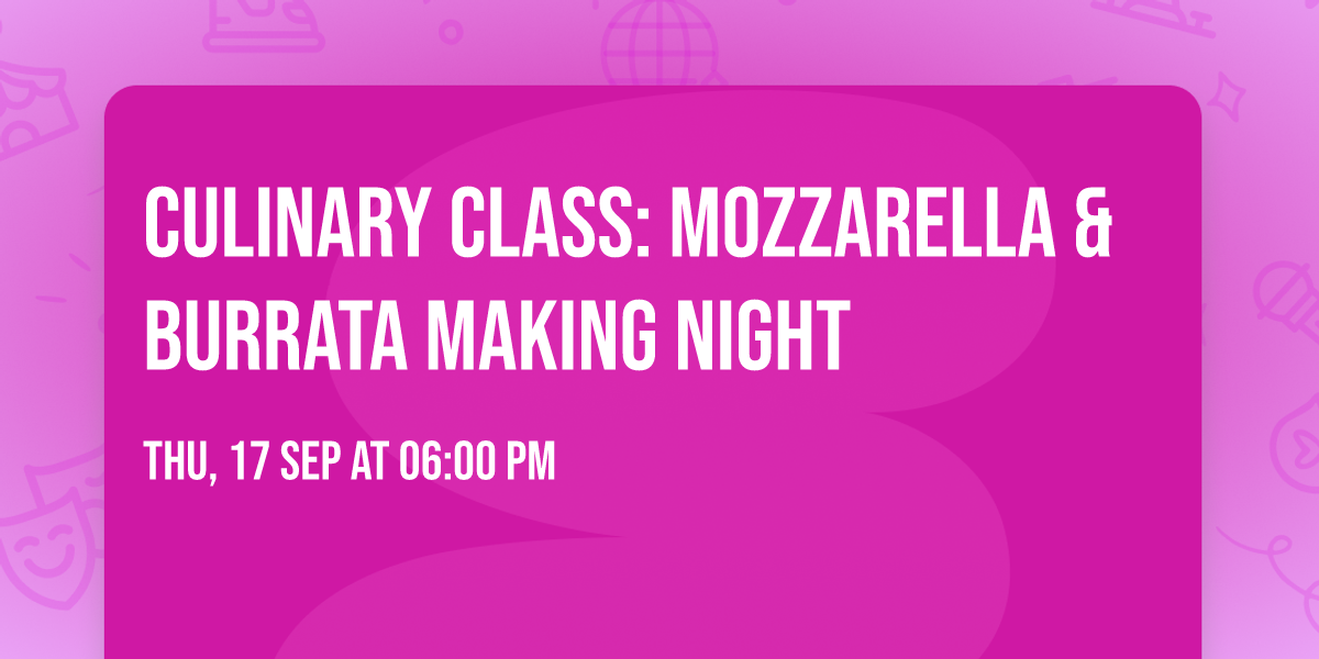 Culinary Class: Mozzarella & Burrata Making Night